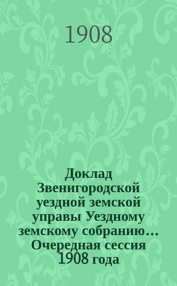 Доклад Звенигородской уездной земской управы Уездному земскому собранию... ... Очередная сессия 1908 года : По медицинской части