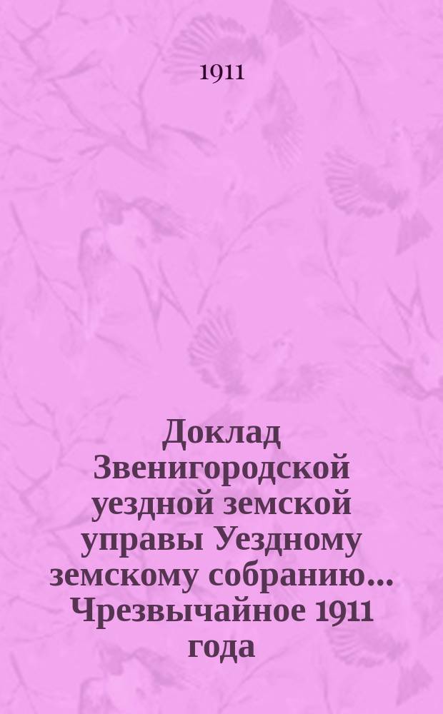 Доклад Звенигородской уездной земской управы Уездному земскому собранию... ... Чрезвычайное 1911 года : О ссудах для школы