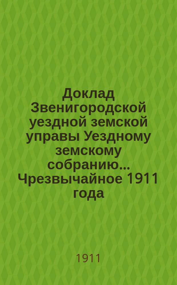 Доклад Звенигородской уездной земской управы Уездному земскому собранию... ... Чрезвычайное 1911 года : Об учреждении публичной библиотеки имени А.П. Чехова в г. Воскресенске