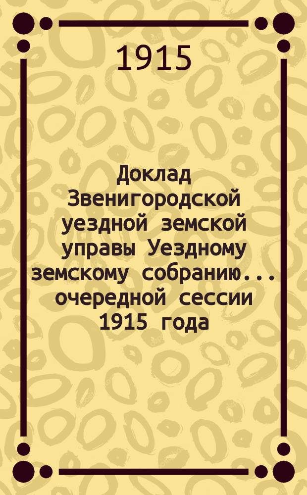 Доклад Звенигородской уездной земской управы Уездному земскому собранию... ... очередной сессии 1915 года : По "Дому призрения" имени... Павла Григорьевича Цурикова и его супруги Анны Сергеевны