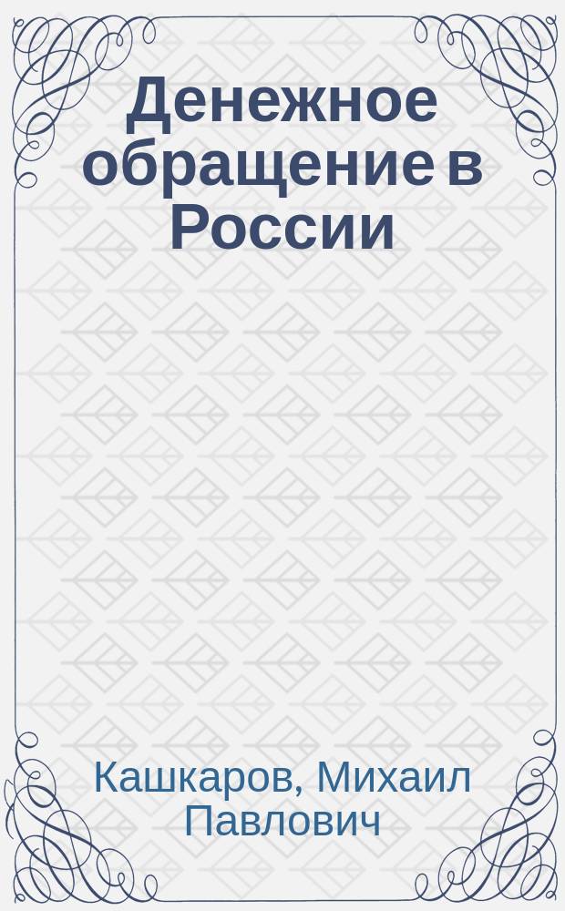 Денежное обращение в России : Историко-стат. исследование Михаила Кашкарова. Т. 1-2