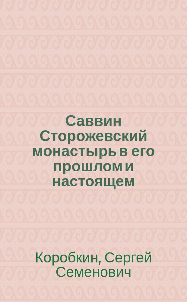 Саввин Сторожевский монастырь в его прошлом и настоящем : К 500-летию со времени основания монастыря