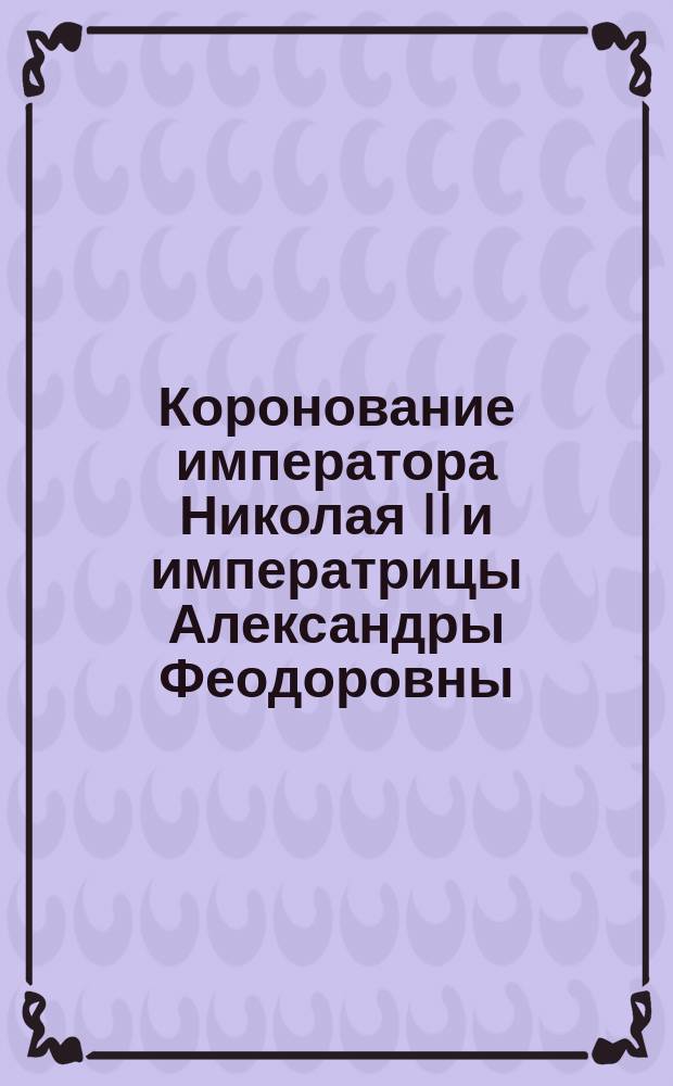 [Коронование императора Николая II и императрицы Александры Феодоровны : Объясн. текст к снимку