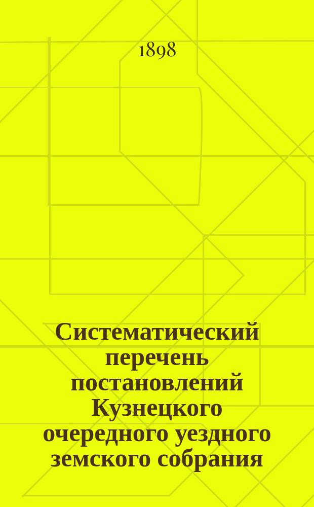 Систематический перечень постановлений Кузнецкого очередного уездного земского собрания