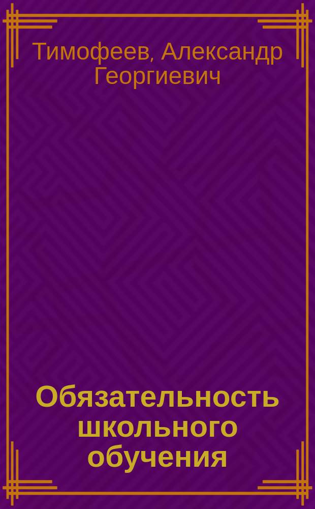 Обязательность школьного обучения : Доклад Всеросс. ремесленному съезду