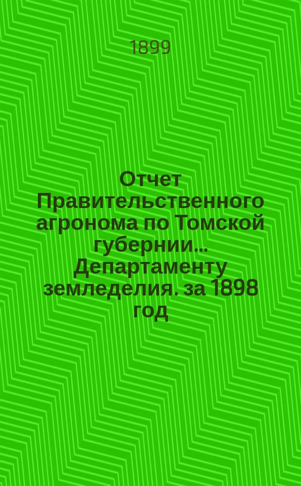 Отчет Правительственного агронома по Томской губернии... Департаменту земледелия. за 1898 год