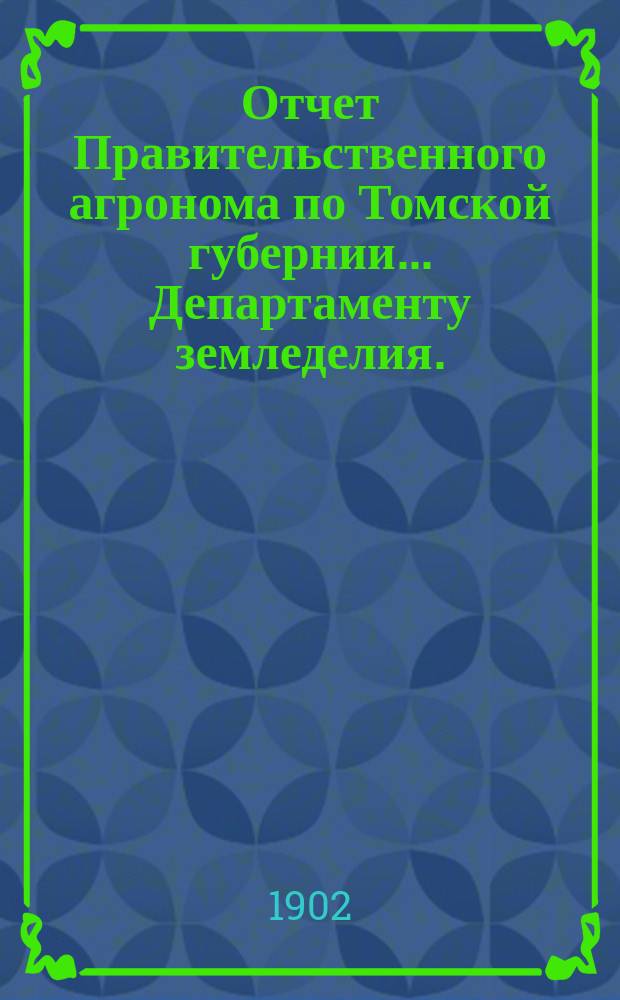 Отчет Правительственного агронома по Томской губернии... Департаменту земледелия. ... за 1901 год