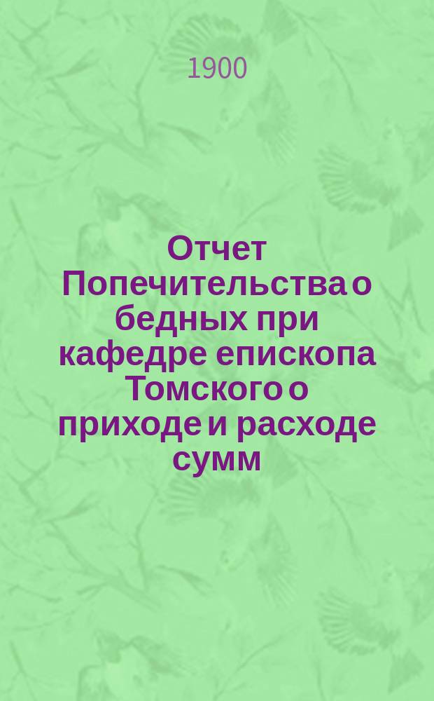 Отчет Попечительства о бедных при кафедре епископа Томского о приходе и расходе сумм... ... за 1910-й год