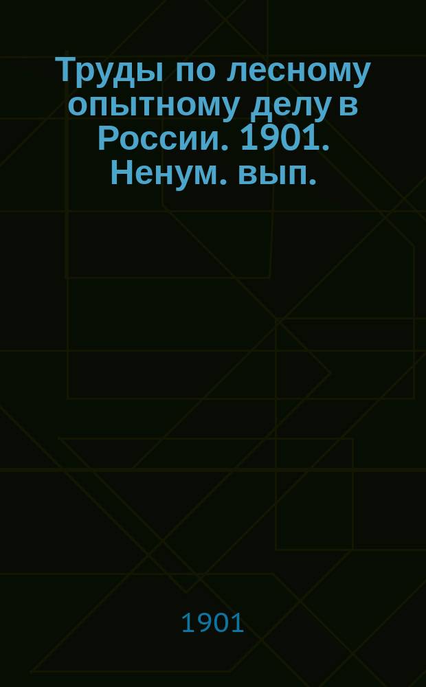 Труды по лесному опытному делу в России. 1901. Ненум. вып.