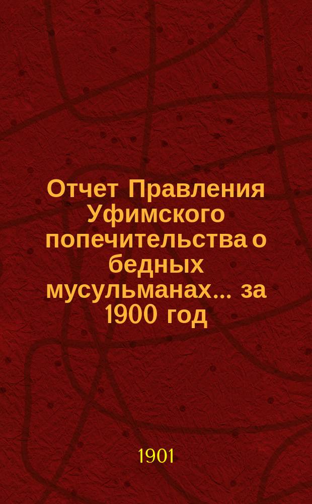 Отчет Правления Уфимского попечительства о бедных мусульманах... за 1900 год