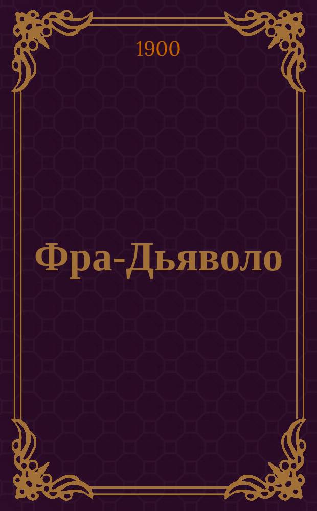Фра-Дьяволо : Опера в 3-х д. : Рассказ содержания с сохранением главных номеров пения
