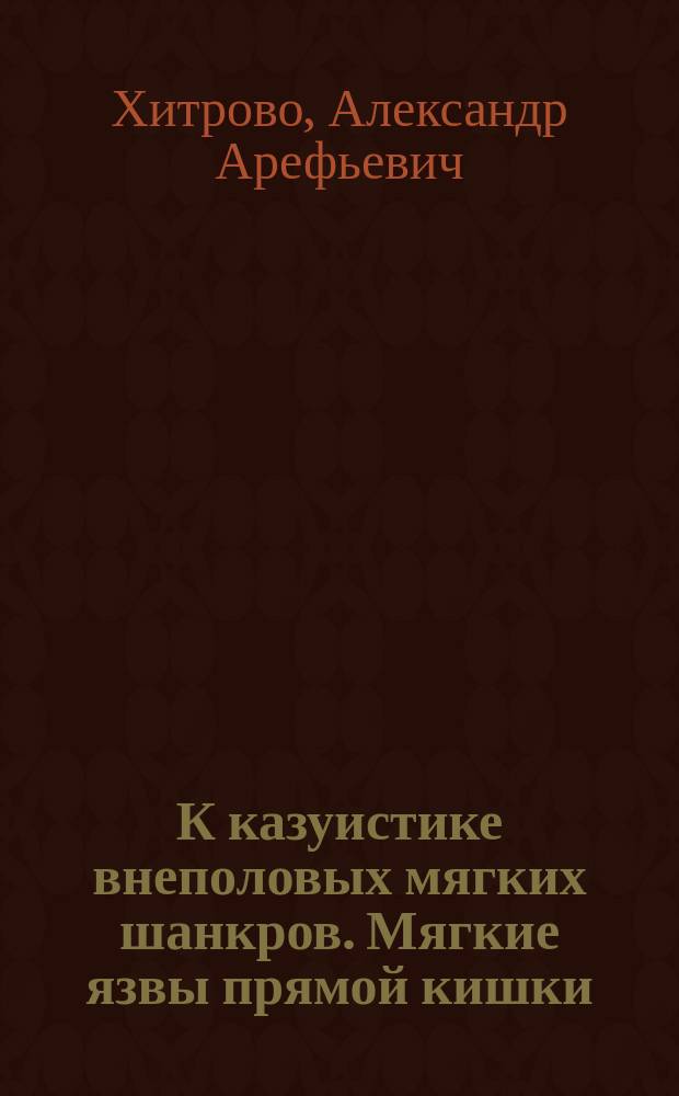 К казуистике внеполовых мягких шанкров. Мягкие язвы прямой кишки