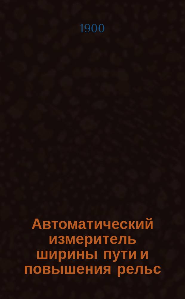 [Автоматический измеритель ширины пути и повышения рельс]