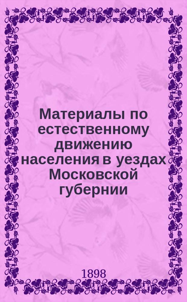 Материалы по естественному движению населения в уездах Московской губернии