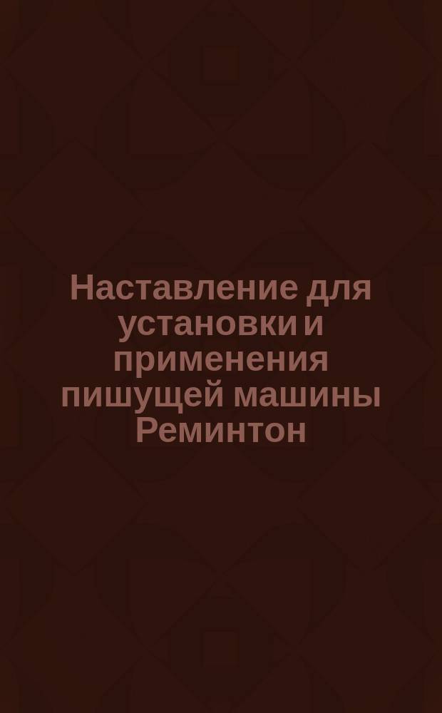 Наставление для установки и применения пишущей машины Реминтон (Шолес)