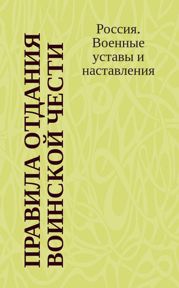 Правила отдания воинской чести (по уставам гарнизонной и строевой пехотной службы и пешего строя для полевых батарей и кавалерии)