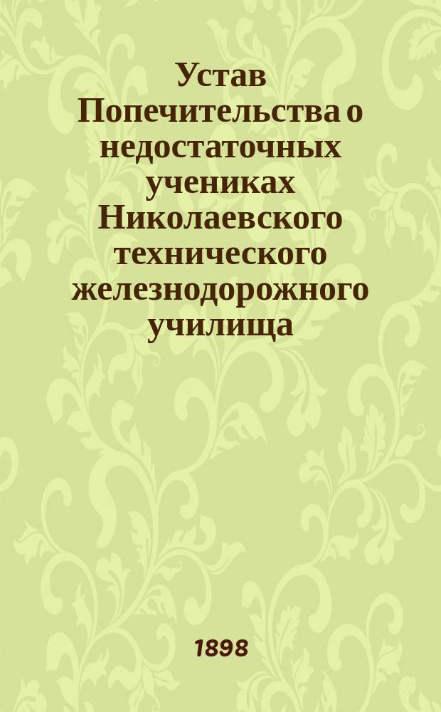 Устав Попечительства о недостаточных учениках Николаевского технического железнодорожного училища : Утв. 29 апр. 1897 г.