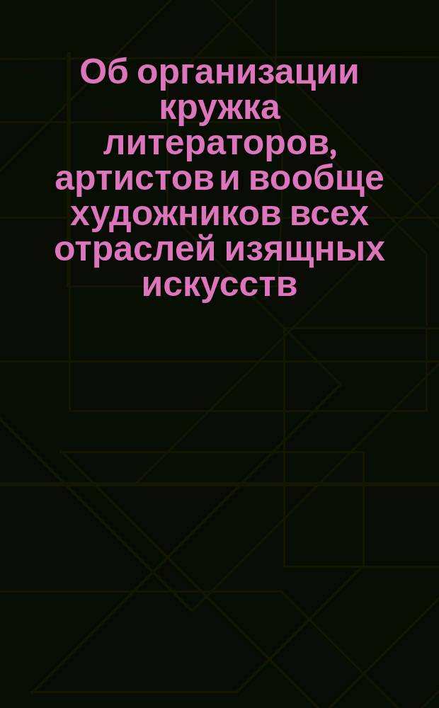 [Об организации кружка литераторов, артистов и вообще художников всех отраслей изящных искусств]