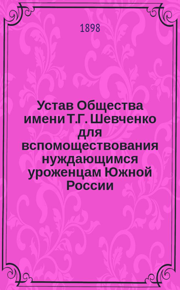 Устав Общества имени Т.Г. Шевченко для вспомоществования нуждающимся уроженцам Южной России, учащимся в высших учебных заведениях С.-Петербурга