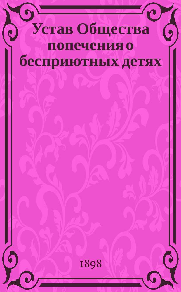 Устав Общества попечения о бесприютных детях : Утв. 27 апр. 1898 г.