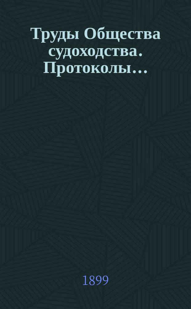 Труды Общества судоходства. Протоколы... : Протоколы общих собраний с 18 апреля 1897 г. по январь 1899 г.