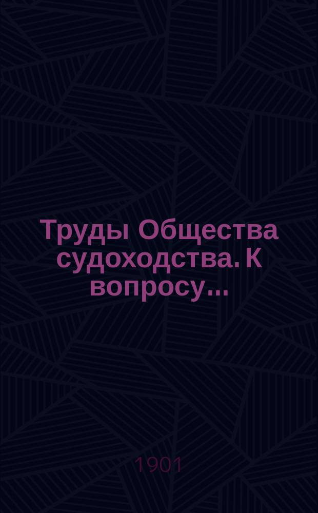 Труды Общества судоходства. К вопросу... : К вопросу об убытках по доставке грузов на средней части реки Волги в меженное время. Распределение и стоимость работ дноуглубительных снарядов Казанского округа путей сообщения в навигацию 1897, 1898, 1899 и 1900 года