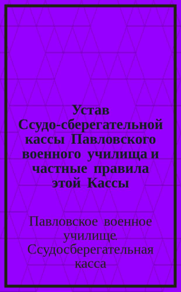 Устав Ссудо-сберегательной кассы Павловского военного училища и частные правила этой Кассы