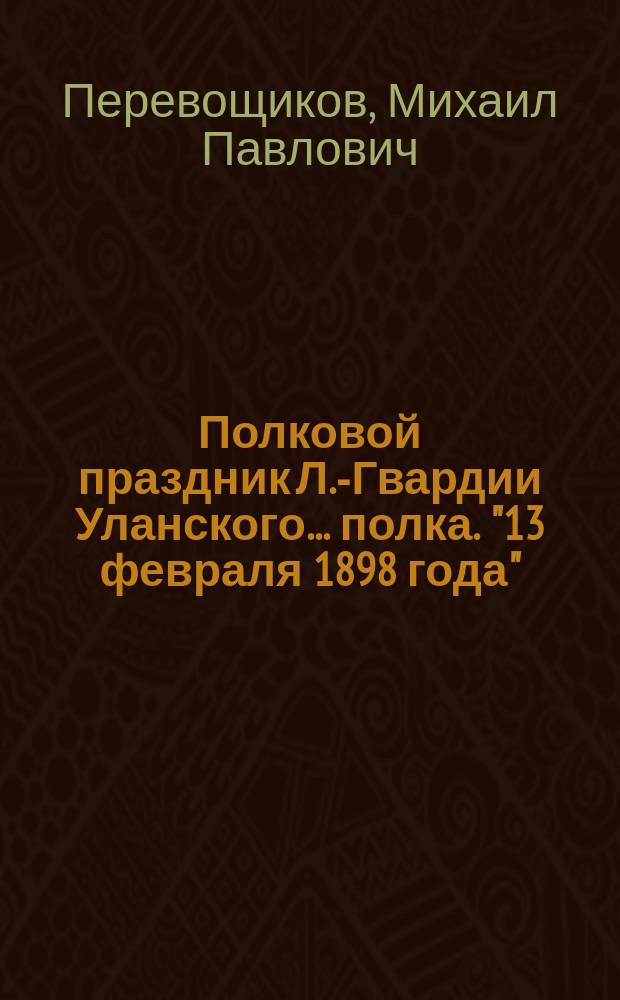 Полковой праздник Л.-Гвардии Уланского ... полка. "13 февраля 1898 года" : Стихотворение