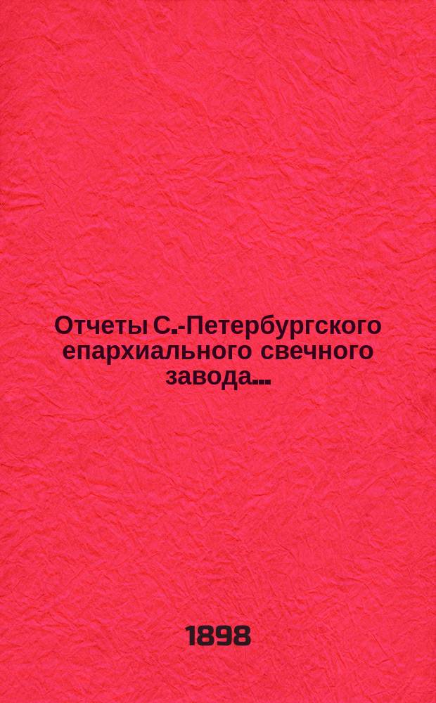 Отчеты С.-Петербургского епархиального свечного завода...