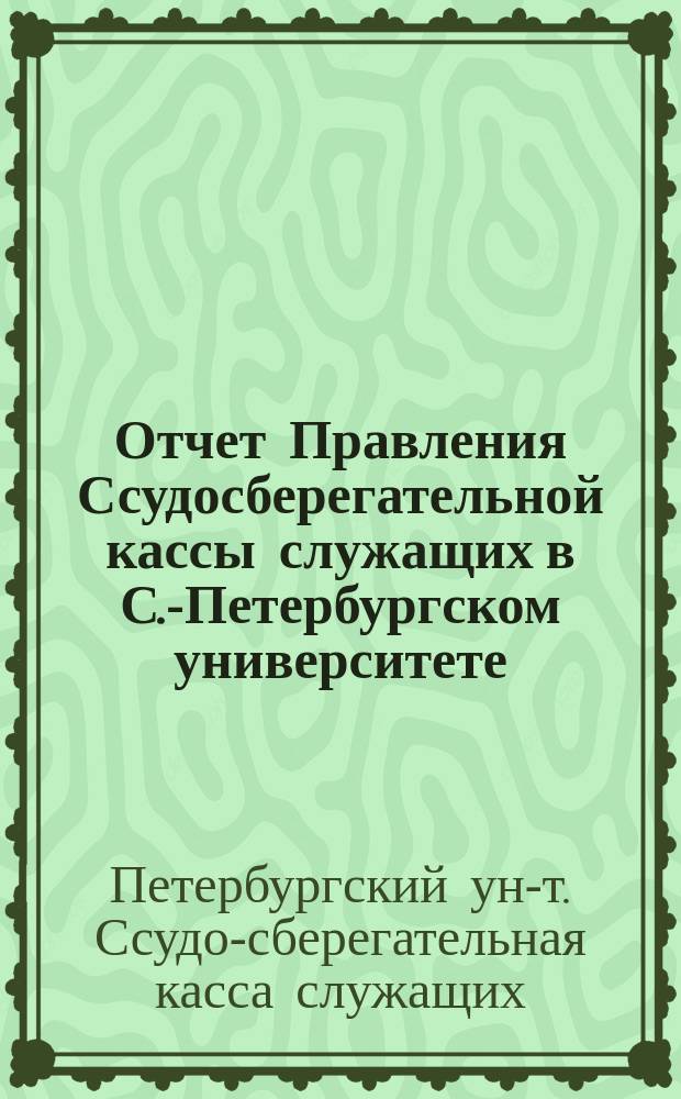 Отчет Правления Ссудосберегательной кассы служащих в С.-Петербургском университете...