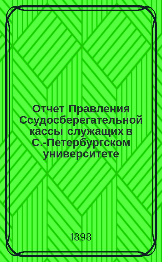 Отчет Правления Ссудосберегательной кассы служащих в С.-Петербургском университете... ... за 1897 год