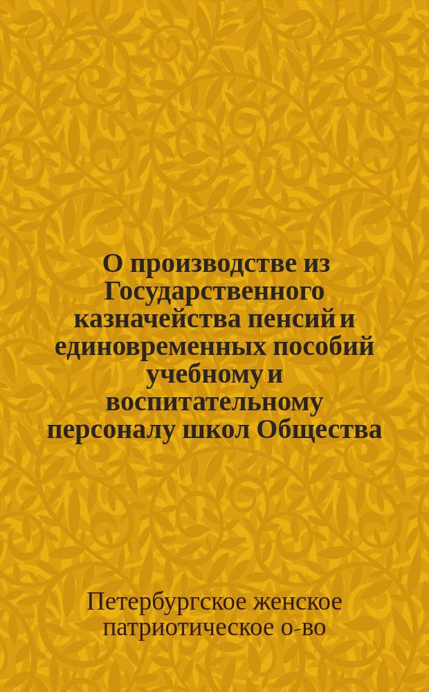 [О производстве из Государственного казначейства пенсий и единовременных пособий учебному и воспитательному персоналу школ Общества