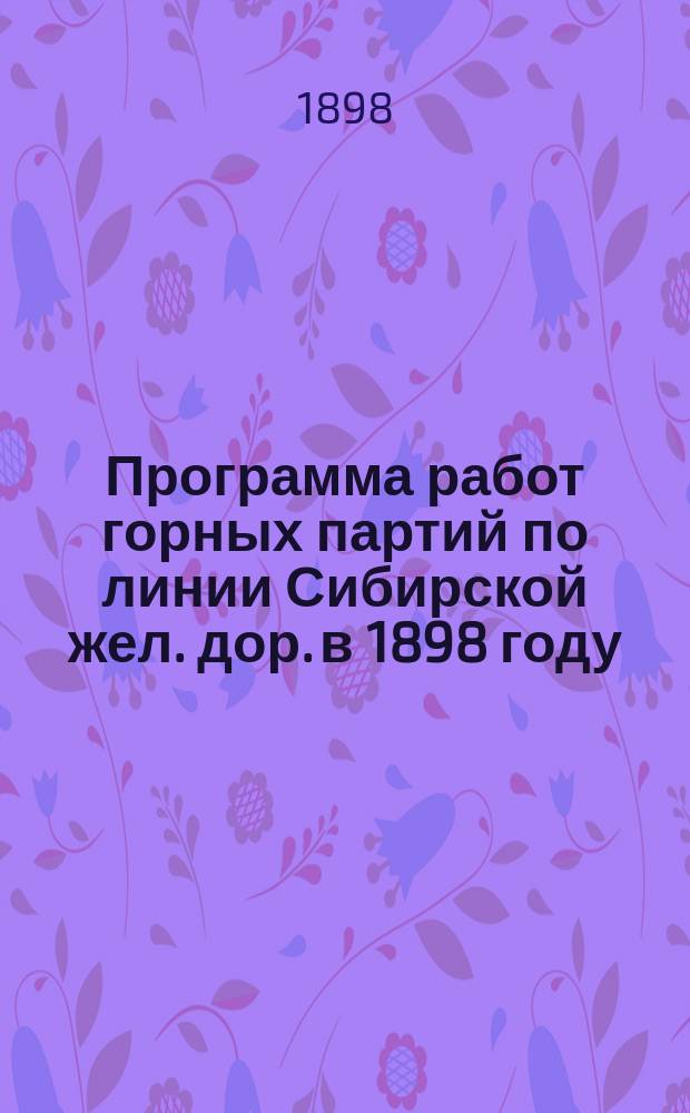 Программа работ горных партий по линии Сибирской жел. дор. в 1898 году