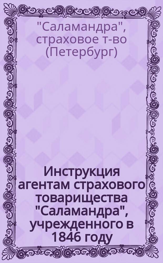 Инструкция агентам страхового товарищества "Саламандра", учрежденного в 1846 году : По страхованию смешанных транспортов