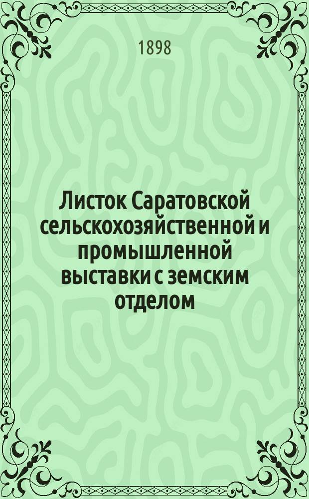 Листок Саратовской сельскохозяйственной и промышленной выставки с земским отделом, устраиваемой Саратовским губернским земством в 1898 году : № 1-26. № 7