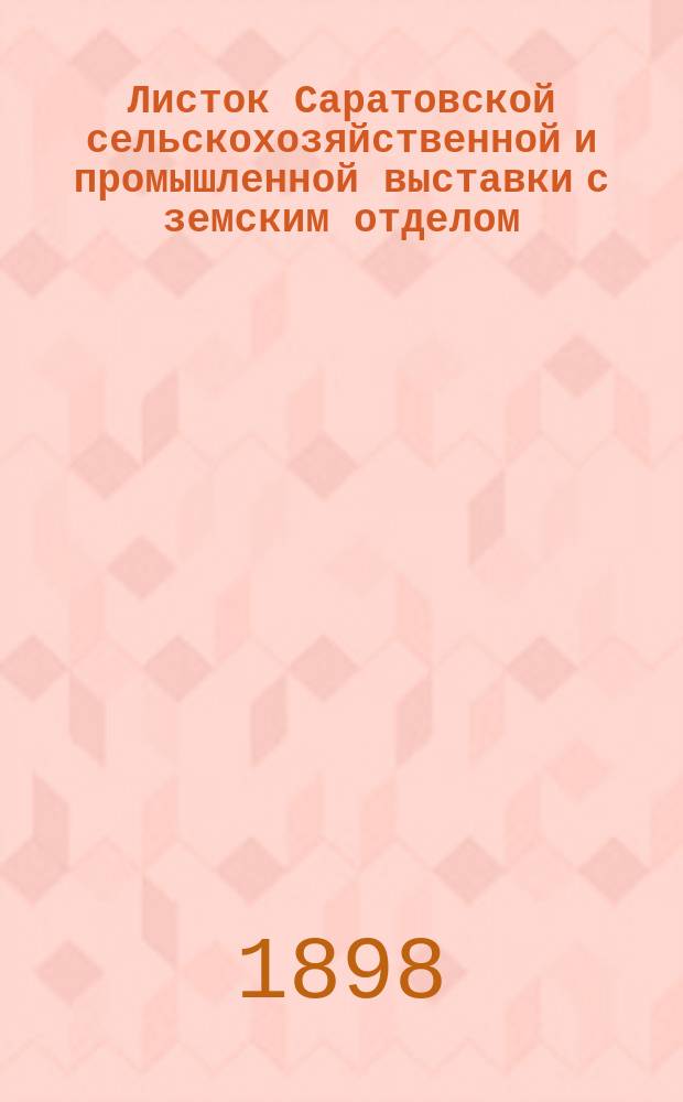 Листок Саратовской сельскохозяйственной и промышленной выставки с земским отделом, устраиваемой Саратовским губернским земством в 1898 году : № 1-26. № 10
