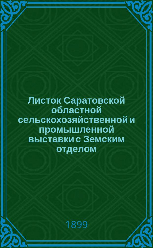 Листок Саратовской областной сельскохозяйственной и промышленной выставки с Земским отделом, устраиваемой Саратовским губернским земством в 1899 году : №-. № 33 : 4-го сентября 1899 года