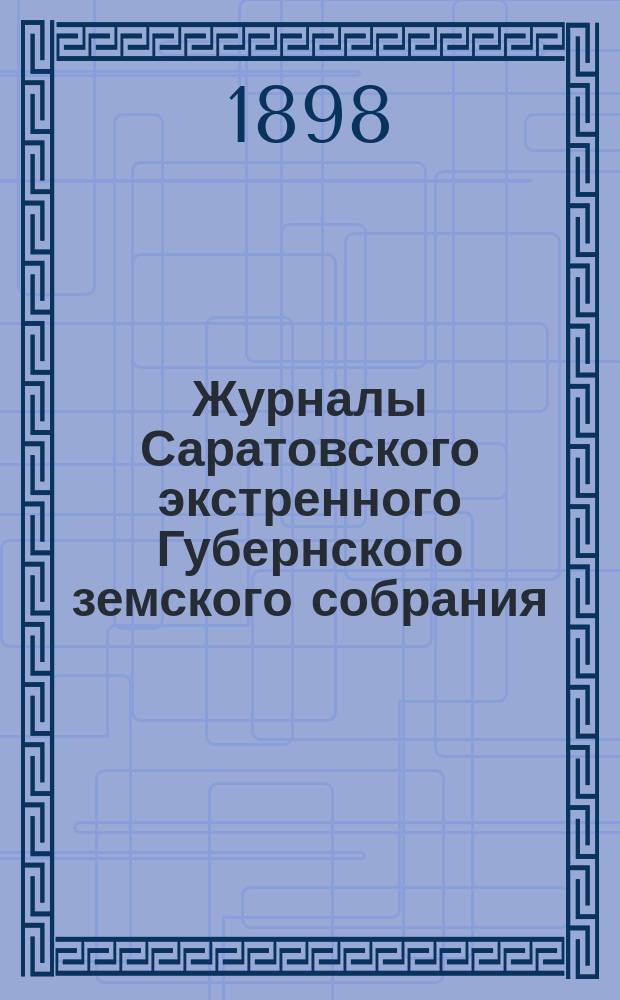 Журналы Саратовского экстренного Губернского земского собрания : Заседание 1 авг. 1898 г