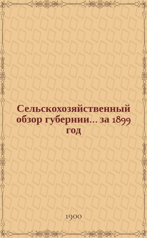 Сельскохозяйственный обзор губернии... ... за 1899 год