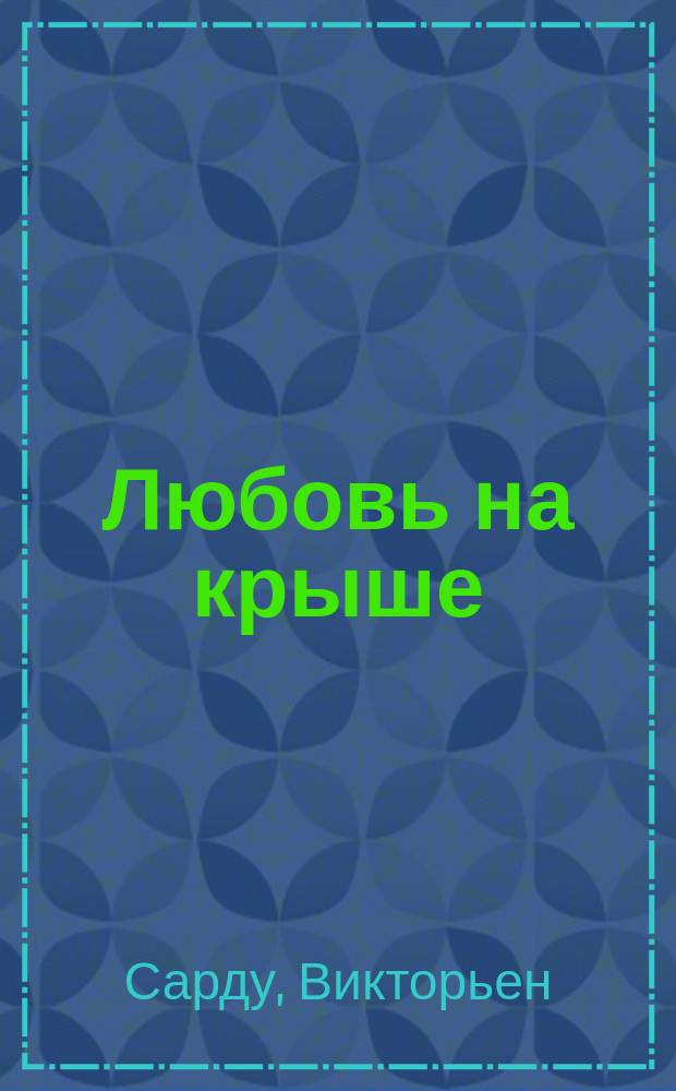 Любовь на крыше : Веселый фарс в 2-х д. В.К. Травского