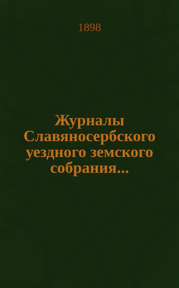 Журналы Славяносербского уездного земского собрания...