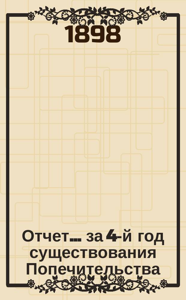 Отчет... ... за 4-й год существования Попечительства (с сентября 1900 г. до октября 1901 г.)