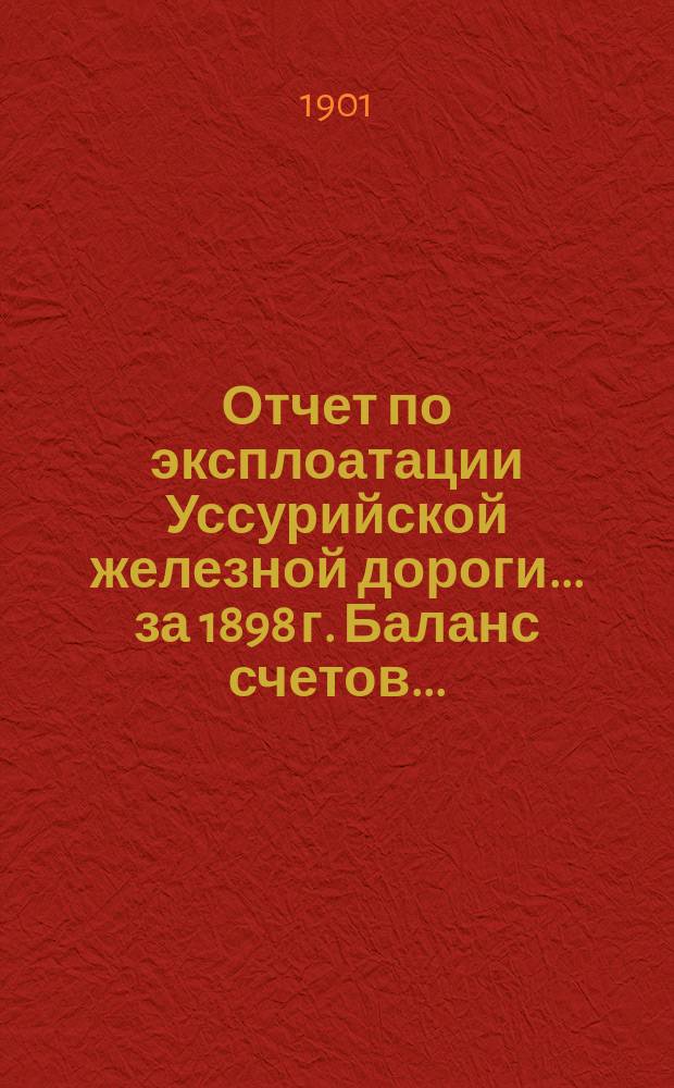 Отчет по эксплоатации Уссурийской железной дороги... за 1898 г. Баланс счетов... : Баланс счетов...
