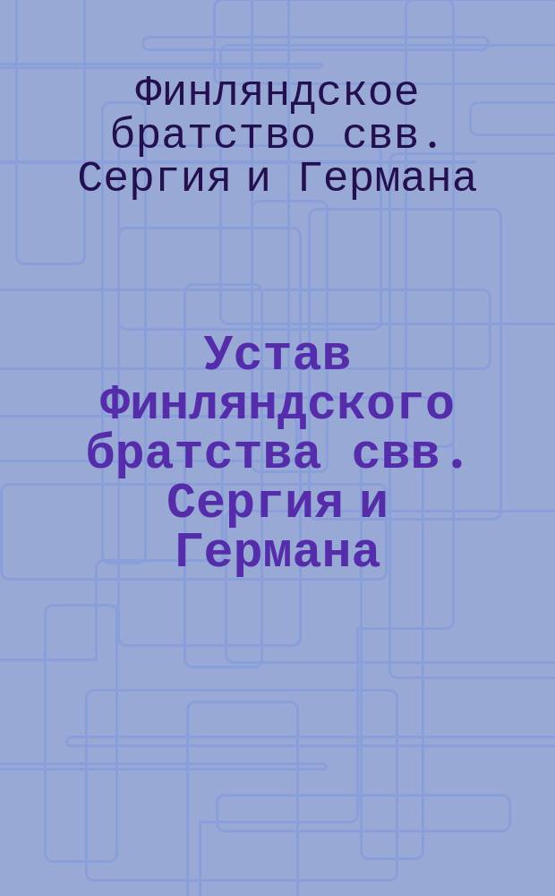 Устав Финляндского братства свв. Сергия и Германа : Утв. 10 ноября 1896 г.