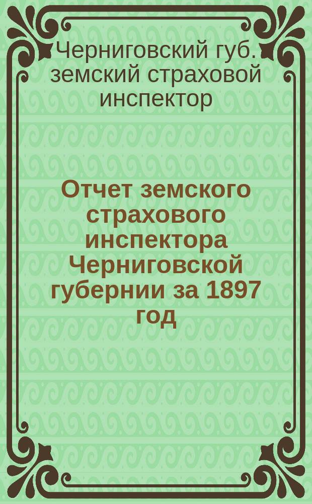 Отчет земского страхового инспектора Черниговской губернии за 1897 год
