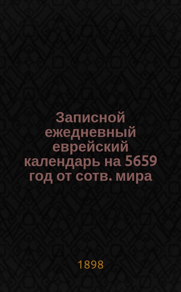 Записной ежедневный еврейский календарь на 5659 год от сотв. мира : (На рус. и еврейск. яз.)
