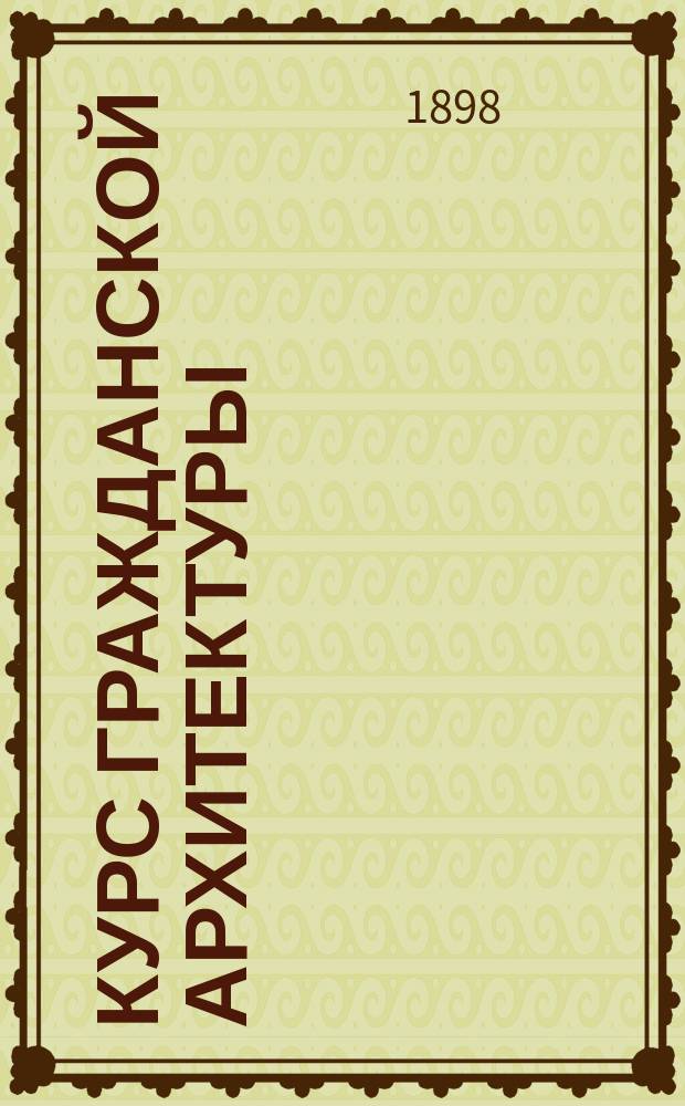 Курс гражданской архитектуры : Лекции препод. Ин-та В.Р. Бернгарда. [I-II]. [II] : Чертежи