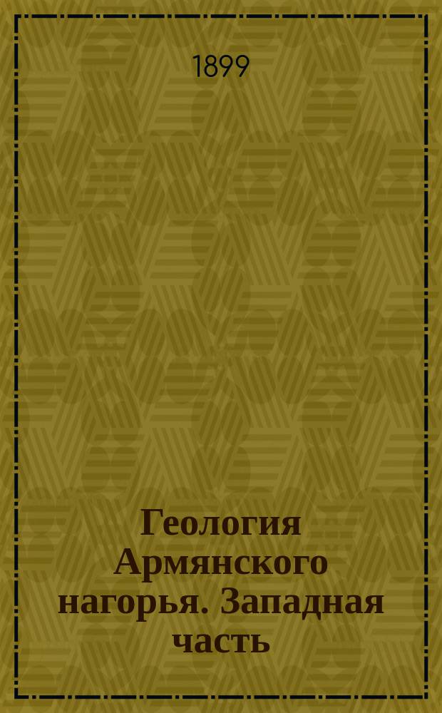 Геология Армянского нагорья. Западная часть : Орографич. и геол. описание