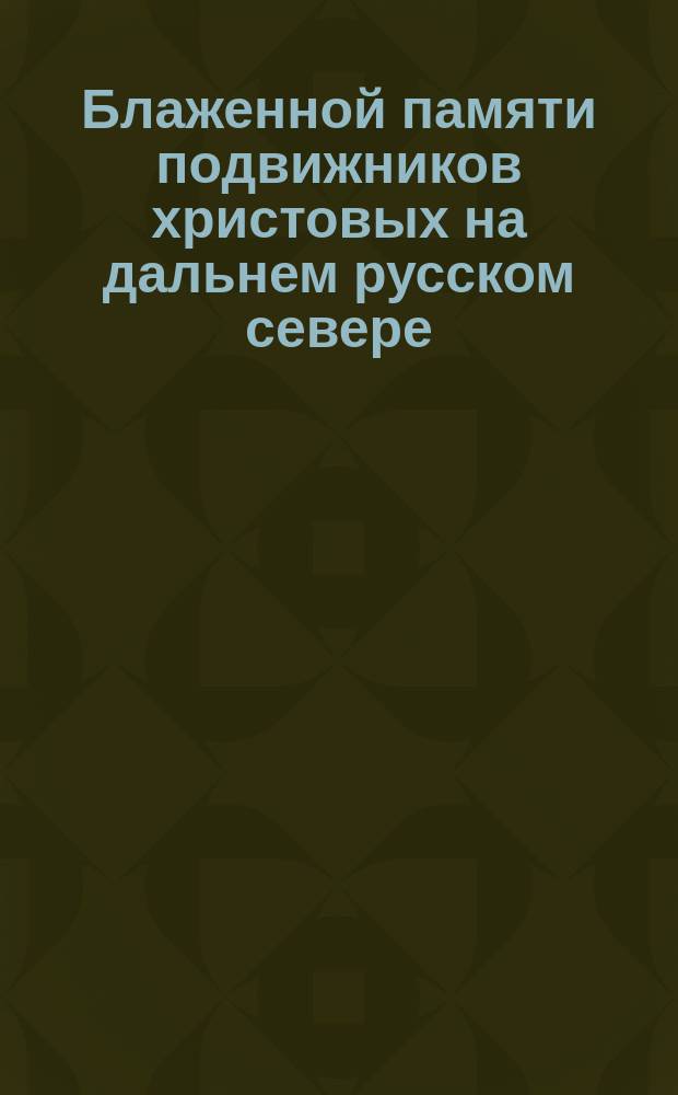 Блаженной памяти подвижников христовых на дальнем русском севере