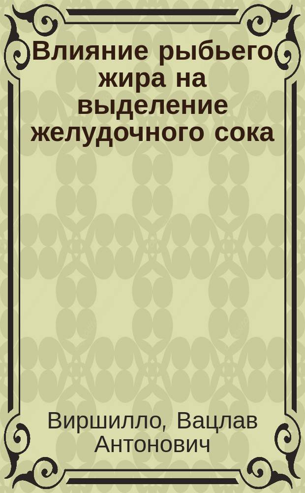 Влияние рыбьего жира на выделение желудочного сока : (Предварит. сообщ.)